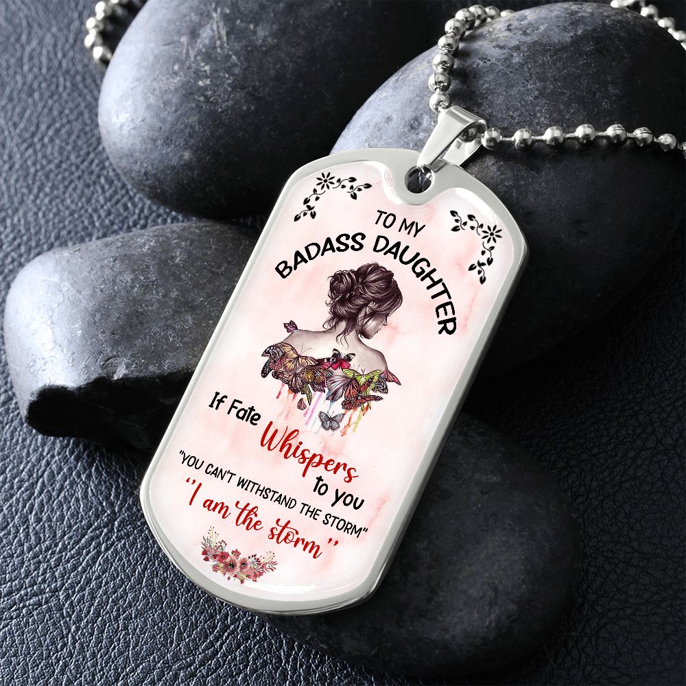 To My Badass Daughter - If Fate Whispers - Dog Tag  - Military Ball Chain