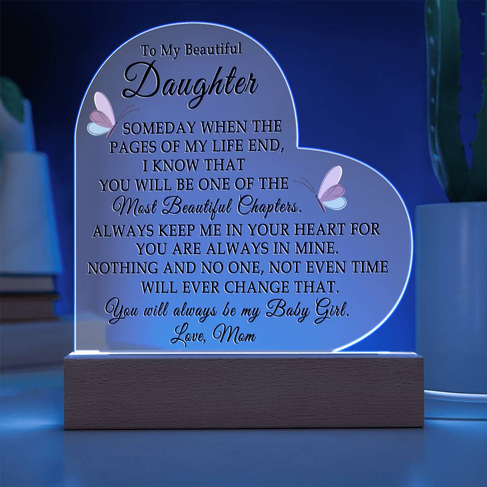 To My Beautiful Daughter " Someday when the pages of my life end" Love, Mom Acrylic Heart with Base